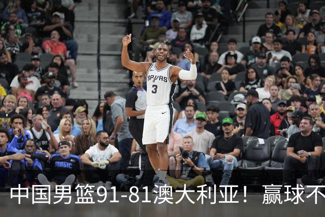 中国男篮91-81澳大利亚！赢球不可怕，可怕的是赛后爆出三坏消息