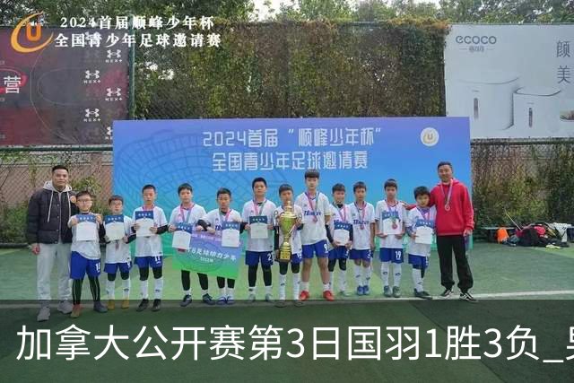 加拿大公开赛第3日国羽1胜3负 男单女双抗日失利