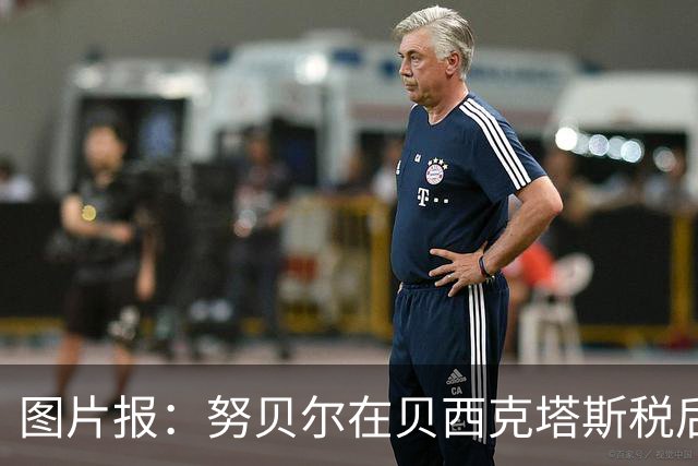 图片报：努贝尔在贝西克塔斯税后年薪500万 拜仁只付了数十万赔偿