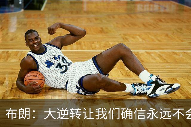 布朗：大逆转让我们确信永远不会出局 更加坚信过程与彼此