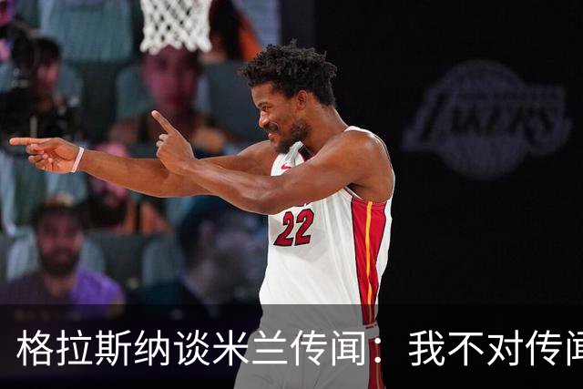 格拉斯纳谈米兰传闻：我不对传闻发表评论，时机成熟时我会宣布的
