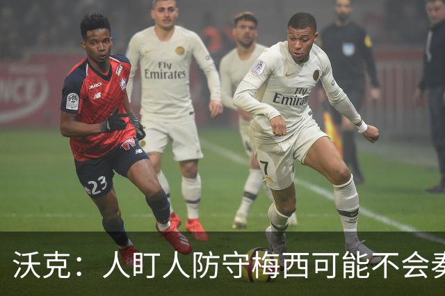 沃克：人盯人防守梅西可能不会奏效，最好别去招惹这头“猛兽”