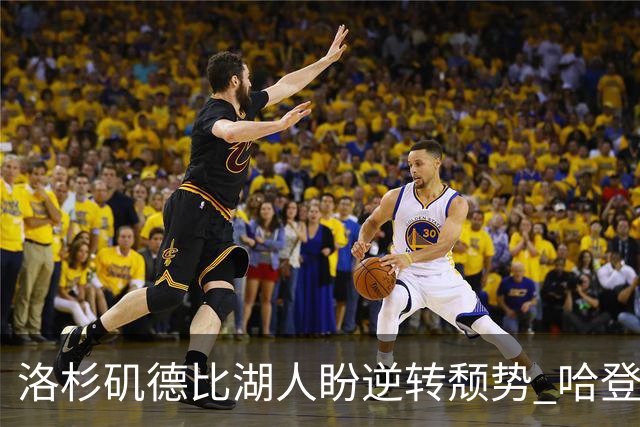 洛杉矶德比湖人盼逆转颓势 哈登有望快船首秀
