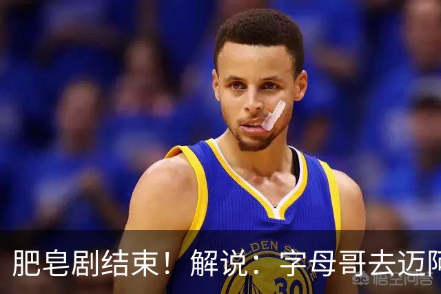 肥皂剧结束！解说：字母哥去迈阿密 仅仅是第一块多米诺骨牌