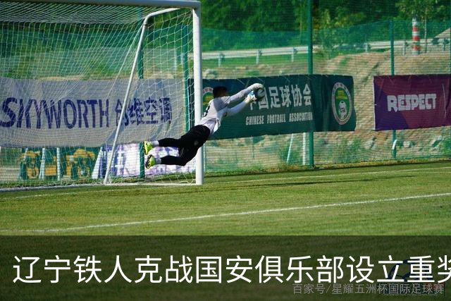 辽宁铁人克战国安俱乐部设立重奖 打平或取胜均发双倍奖金