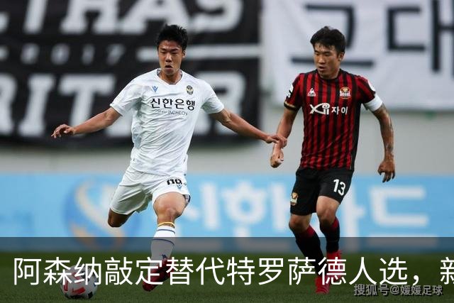阿森纳敲定替代特罗萨德人选，新援被赞“训练最刻苦”的楷模
