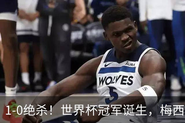 1-0绝杀！世界杯冠军诞生，梅西尽力了！我必须承认5个事实