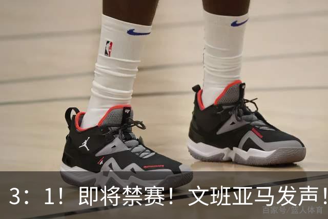 3：1！即将禁赛！文班亚马发声！必须追责…