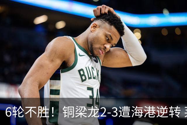 6轮不胜！铜梁龙2-3遭海港逆转 莱昂纳多双响海港甩开降级区7分