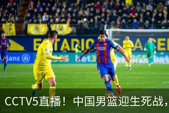 CCTV5直播！中国男篮迎生死战，全华班PK2大归化，输球将无缘世界杯